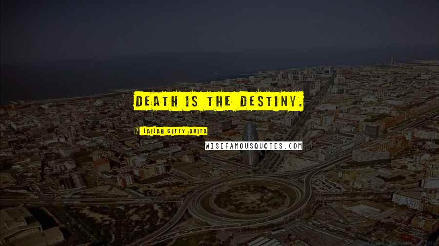 Lailah Gifty Akita Quotes: Death is the destiny.