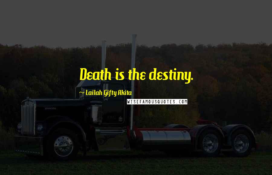 Lailah Gifty Akita Quotes: Death is the destiny.