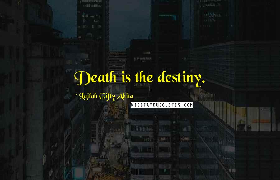 Lailah Gifty Akita Quotes: Death is the destiny.