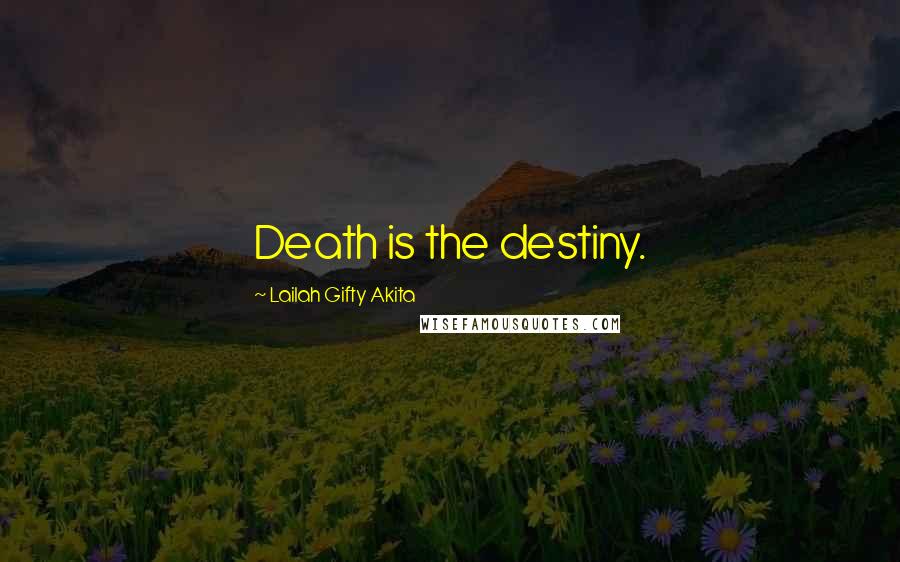 Lailah Gifty Akita Quotes: Death is the destiny.