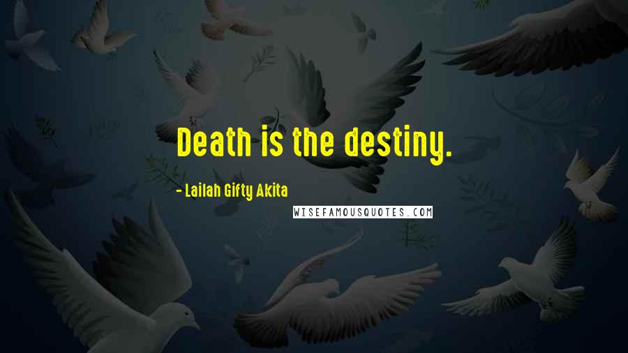 Lailah Gifty Akita Quotes: Death is the destiny.