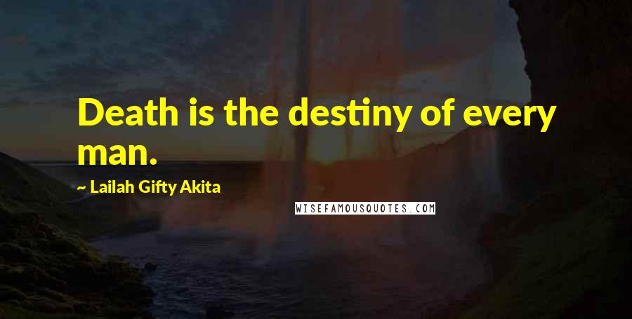 Lailah Gifty Akita Quotes: Death is the destiny of every man.