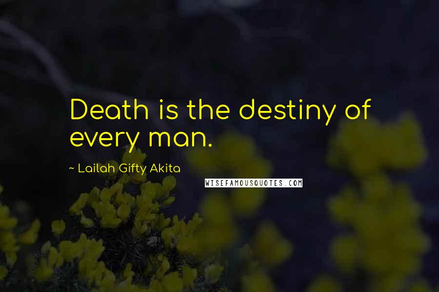 Lailah Gifty Akita Quotes: Death is the destiny of every man.