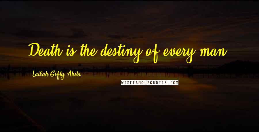 Lailah Gifty Akita Quotes: Death is the destiny of every man.