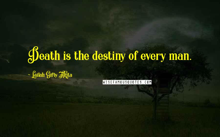 Lailah Gifty Akita Quotes: Death is the destiny of every man.