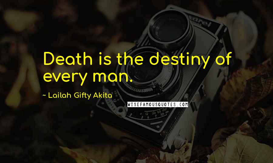 Lailah Gifty Akita Quotes: Death is the destiny of every man.