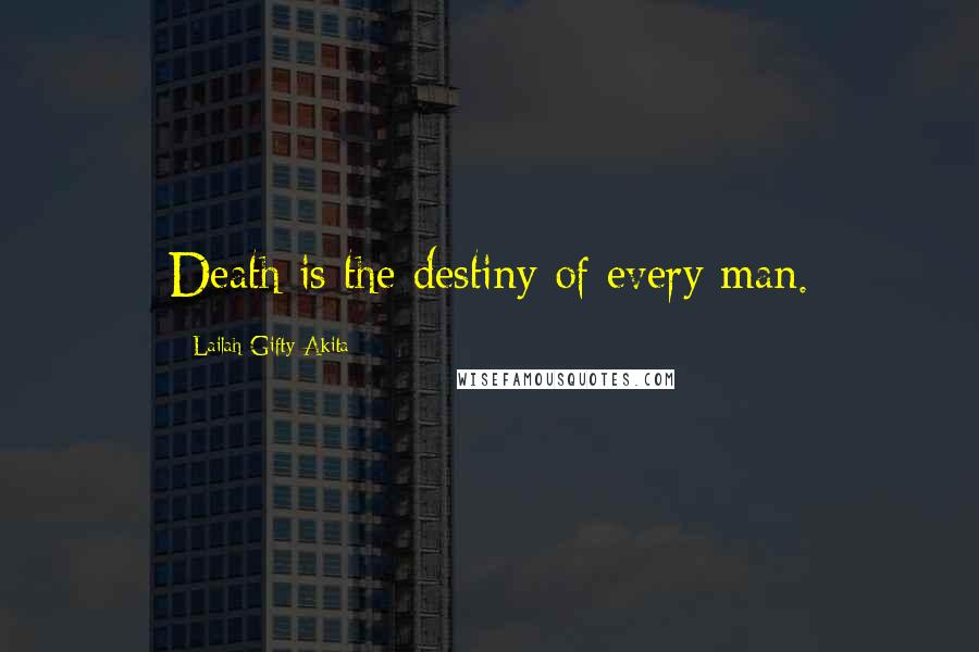 Lailah Gifty Akita Quotes: Death is the destiny of every man.