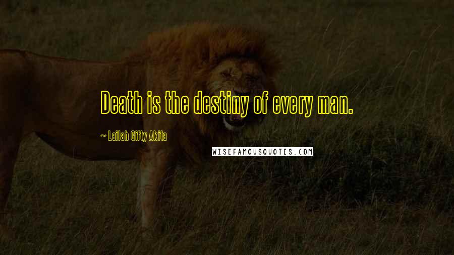 Lailah Gifty Akita Quotes: Death is the destiny of every man.