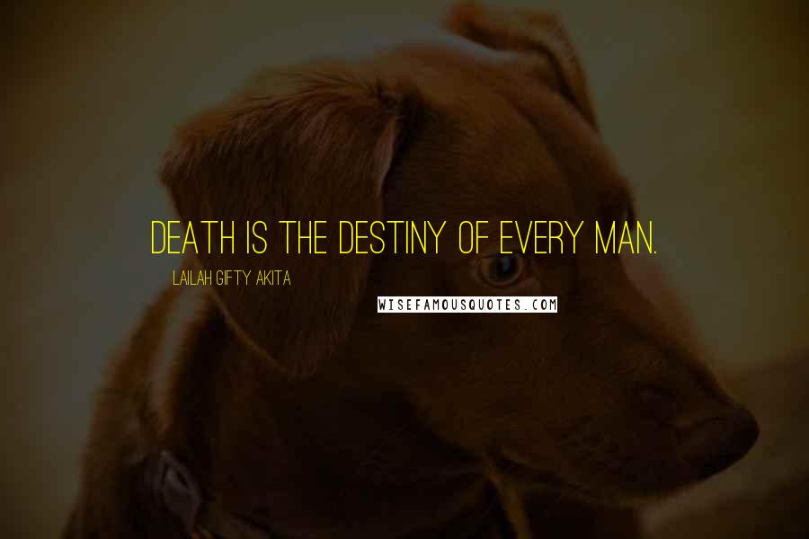 Lailah Gifty Akita Quotes: Death is the destiny of every man.