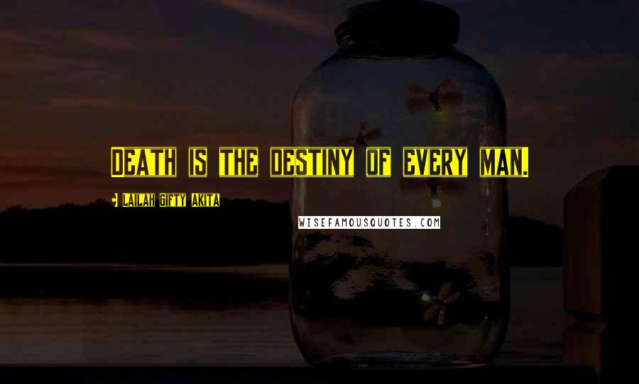 Lailah Gifty Akita Quotes: Death is the destiny of every man.