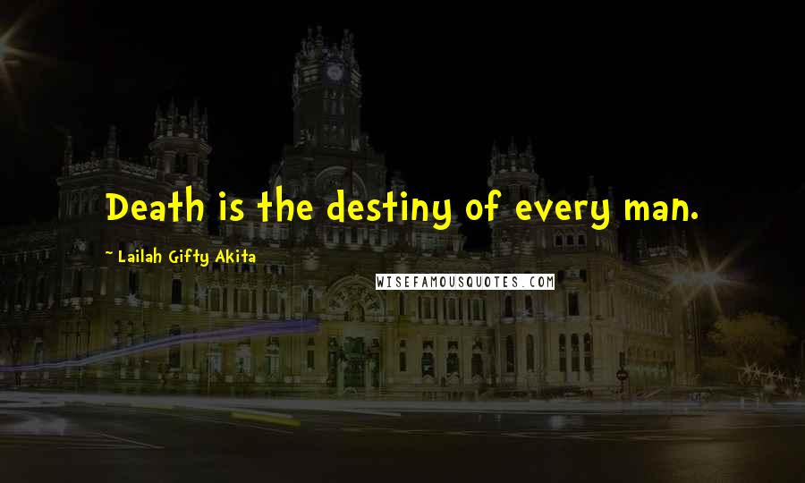 Lailah Gifty Akita Quotes: Death is the destiny of every man.