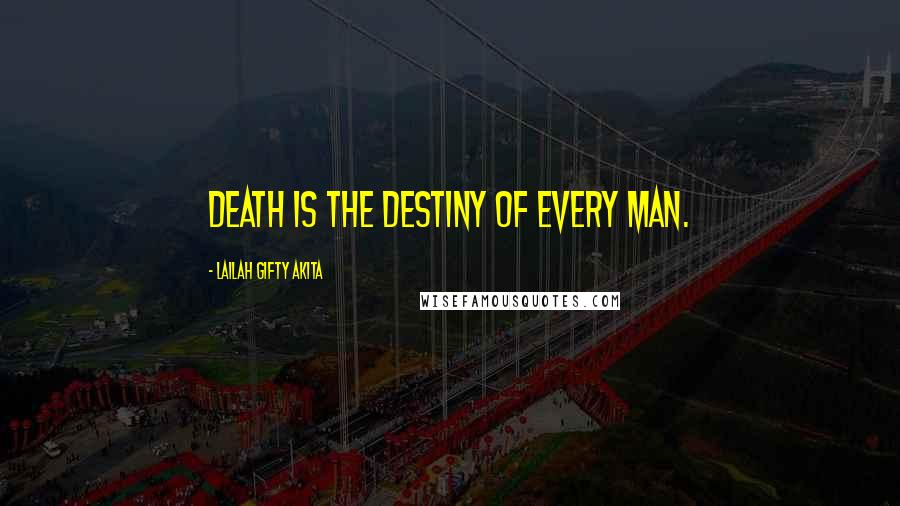Lailah Gifty Akita Quotes: Death is the destiny of every man.