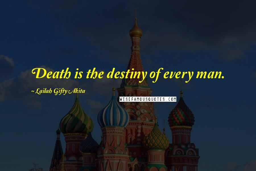 Lailah Gifty Akita Quotes: Death is the destiny of every man.