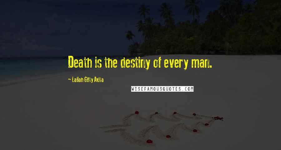 Lailah Gifty Akita Quotes: Death is the destiny of every man.