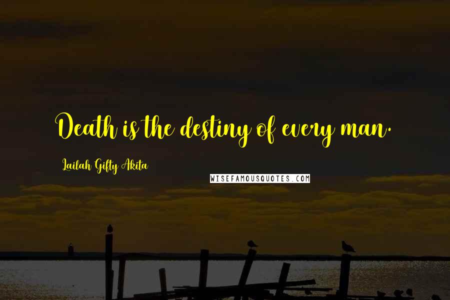 Lailah Gifty Akita Quotes: Death is the destiny of every man.