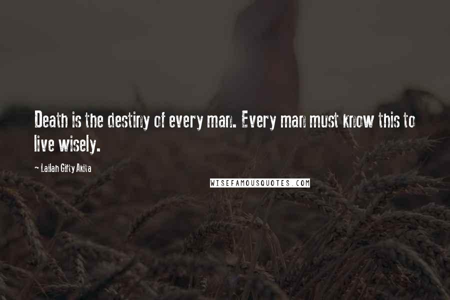 Lailah Gifty Akita Quotes: Death is the destiny of every man. Every man must know this to live wisely.