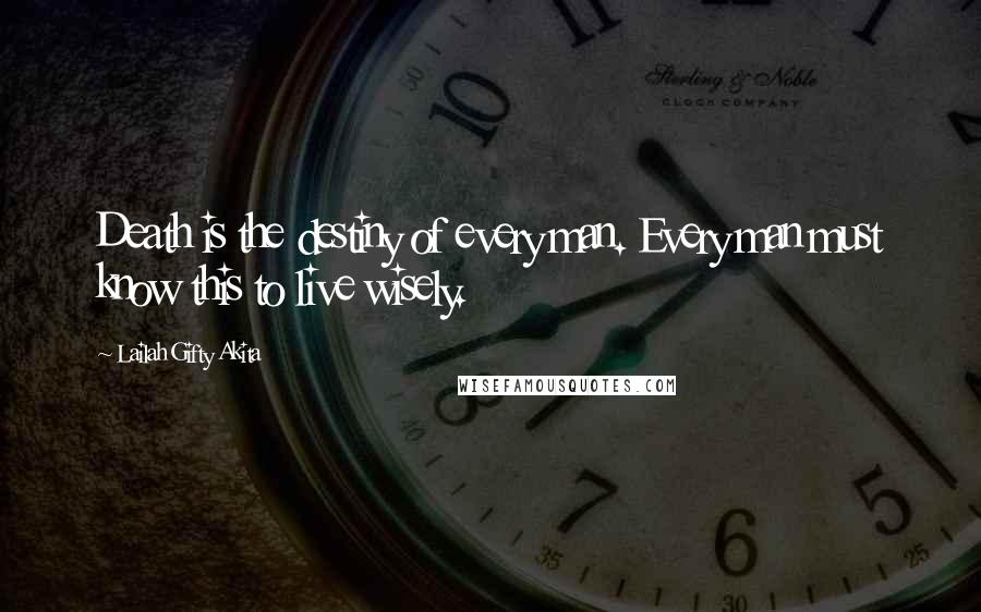 Lailah Gifty Akita Quotes: Death is the destiny of every man. Every man must know this to live wisely.