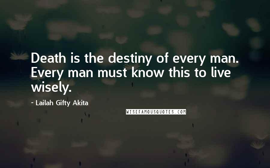 Lailah Gifty Akita Quotes: Death is the destiny of every man. Every man must know this to live wisely.