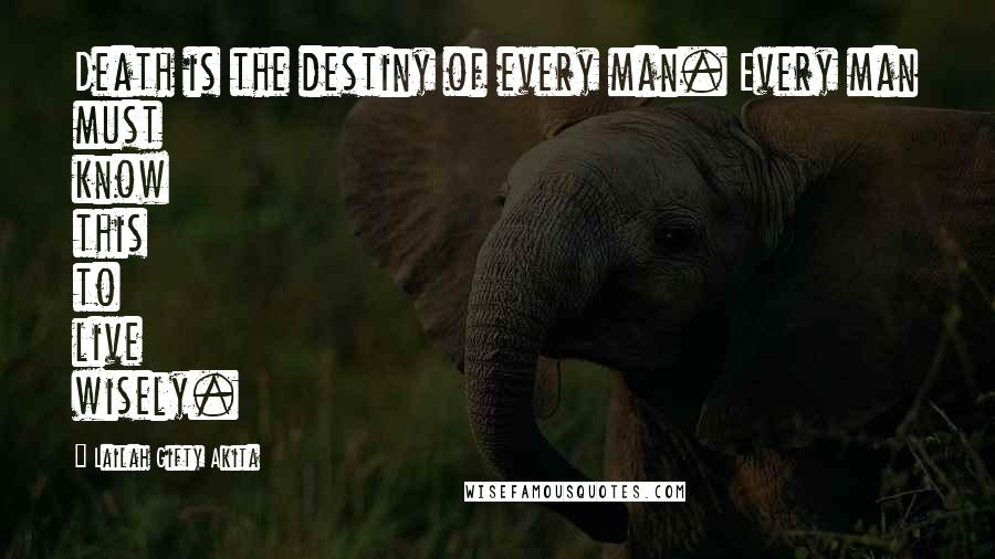 Lailah Gifty Akita Quotes: Death is the destiny of every man. Every man must know this to live wisely.