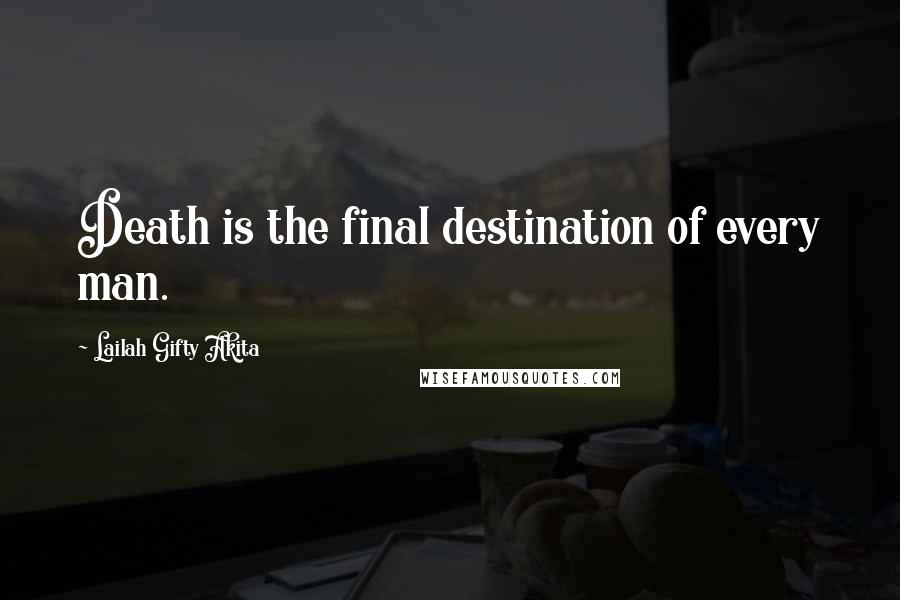 Lailah Gifty Akita Quotes: Death is the final destination of every man.