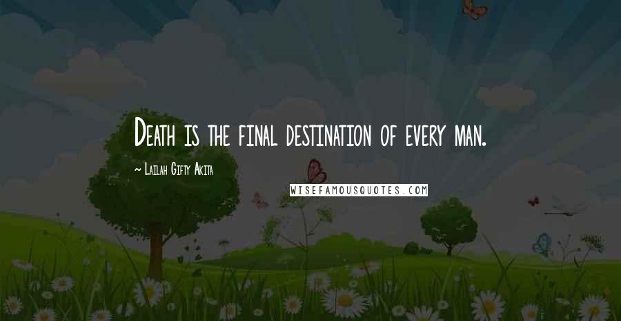 Lailah Gifty Akita Quotes: Death is the final destination of every man.