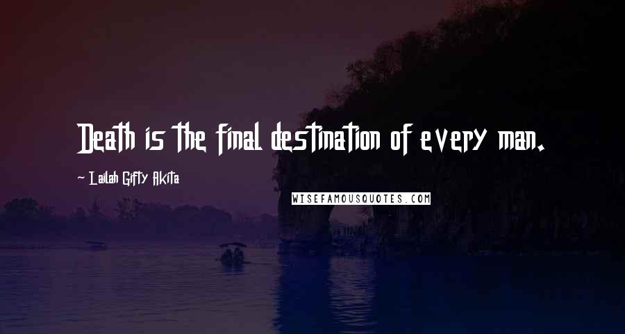 Lailah Gifty Akita Quotes: Death is the final destination of every man.