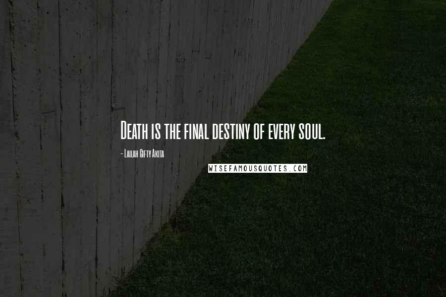 Lailah Gifty Akita Quotes: Death is the final destiny of every soul.