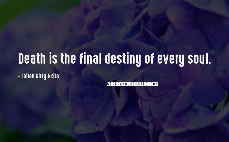 Lailah Gifty Akita Quotes: Death is the final destiny of every soul.