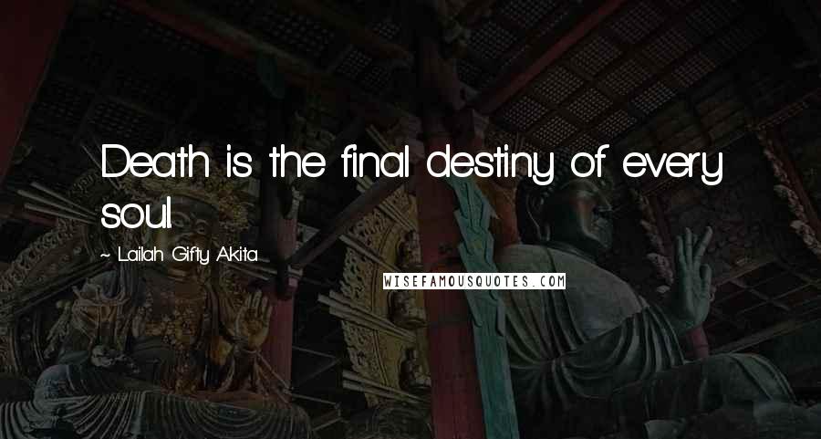 Lailah Gifty Akita Quotes: Death is the final destiny of every soul.