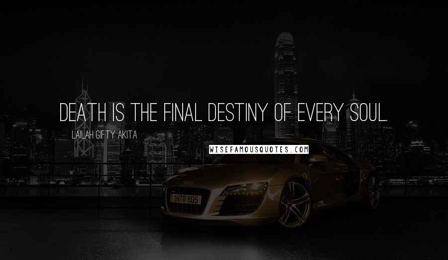 Lailah Gifty Akita Quotes: Death is the final destiny of every soul.