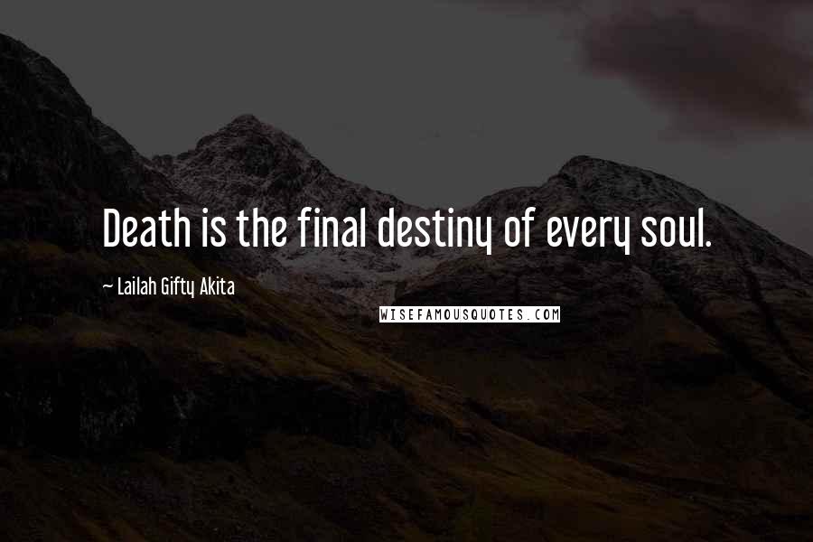 Lailah Gifty Akita Quotes: Death is the final destiny of every soul.