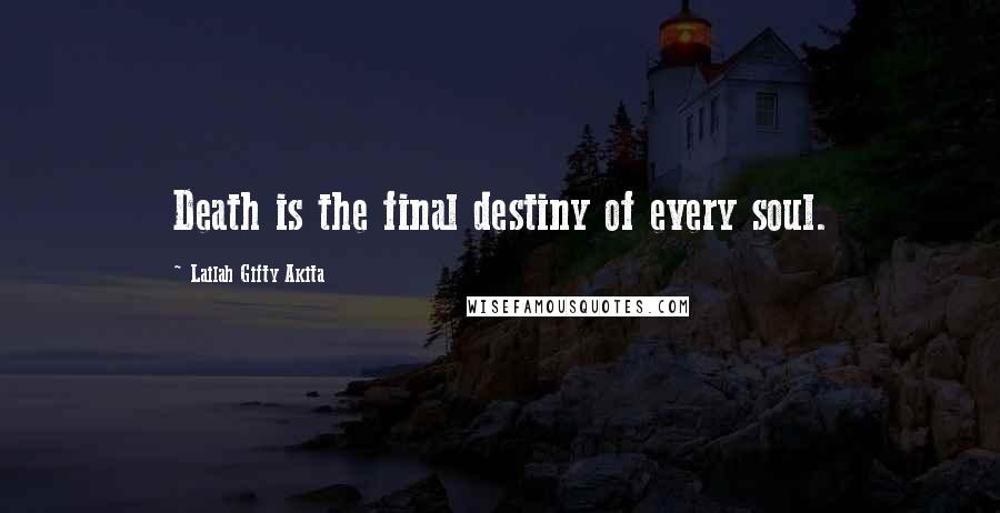 Lailah Gifty Akita Quotes: Death is the final destiny of every soul.