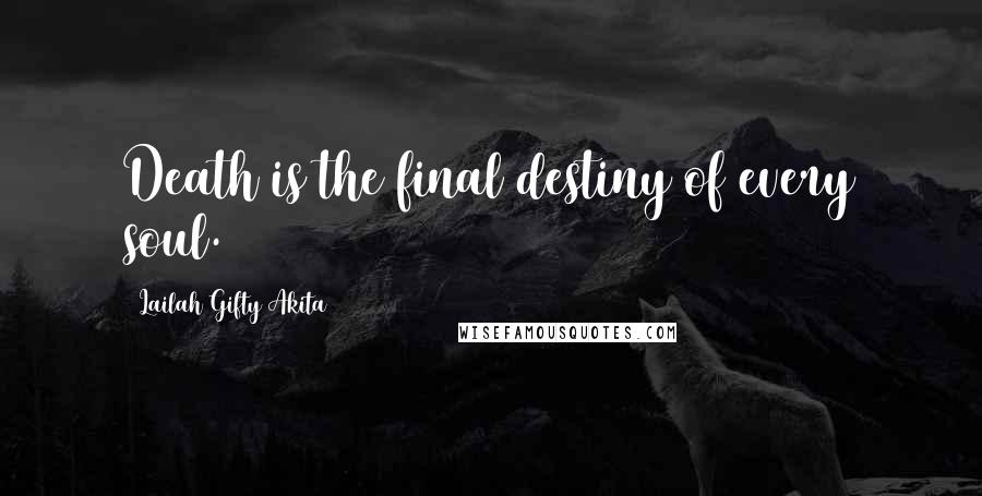 Lailah Gifty Akita Quotes: Death is the final destiny of every soul.