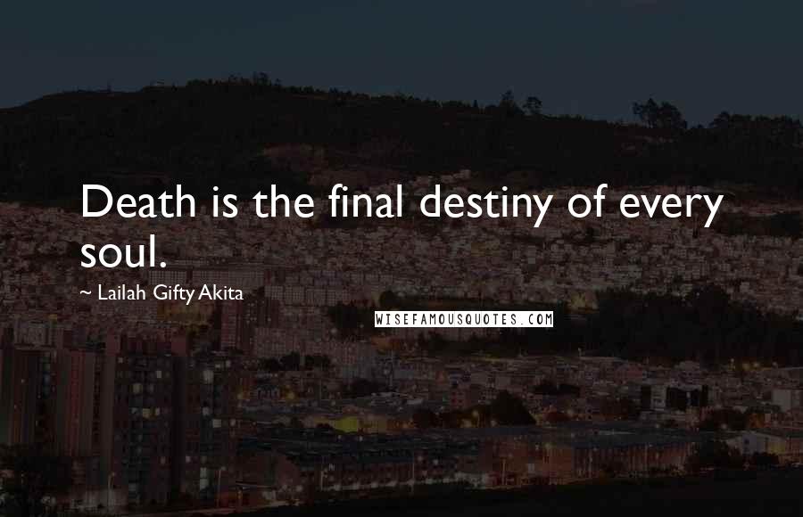 Lailah Gifty Akita Quotes: Death is the final destiny of every soul.