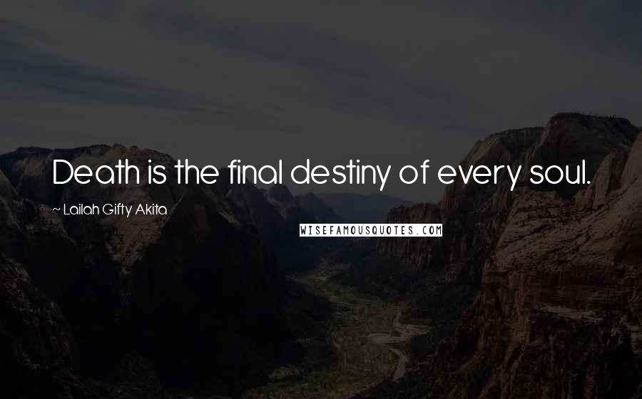 Lailah Gifty Akita Quotes: Death is the final destiny of every soul.