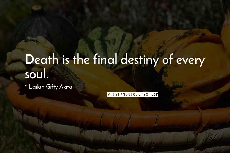 Lailah Gifty Akita Quotes: Death is the final destiny of every soul.