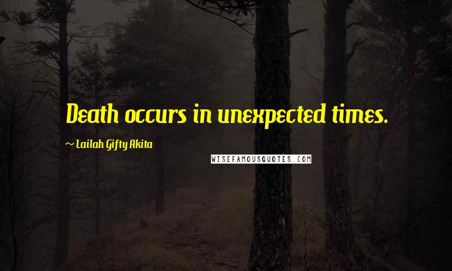 Lailah Gifty Akita Quotes: Death occurs in unexpected times.