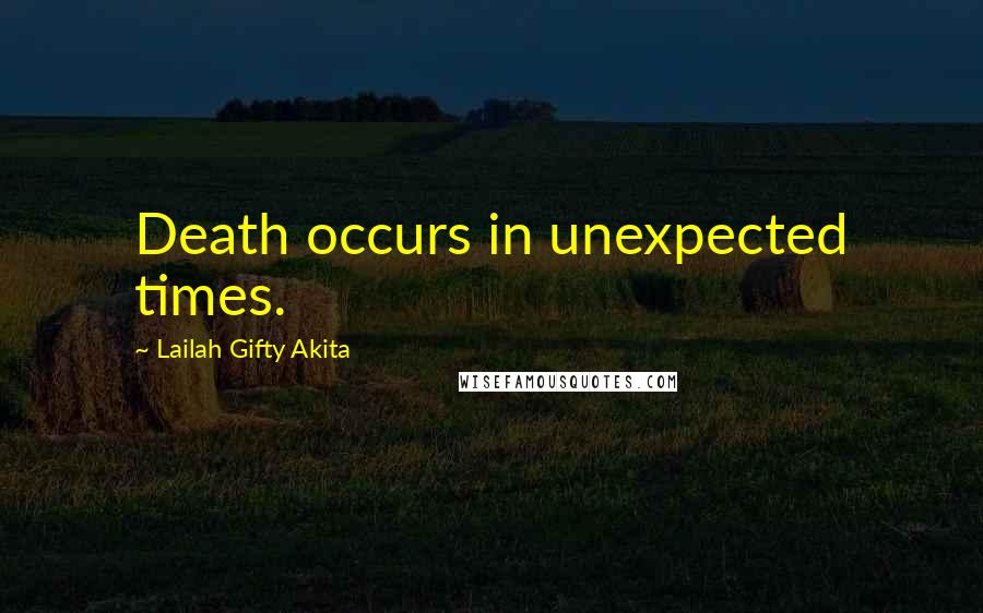 Lailah Gifty Akita Quotes: Death occurs in unexpected times.