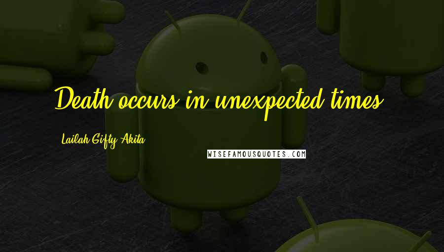 Lailah Gifty Akita Quotes: Death occurs in unexpected times.