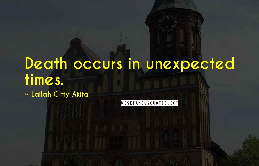 Lailah Gifty Akita Quotes: Death occurs in unexpected times.