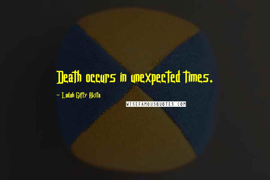 Lailah Gifty Akita Quotes: Death occurs in unexpected times.
