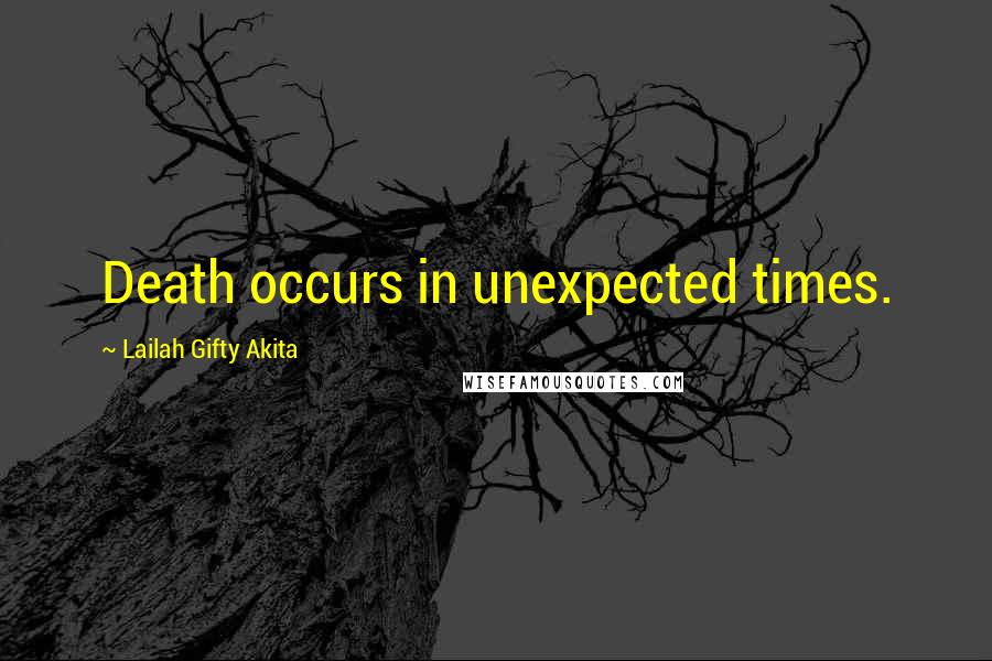 Lailah Gifty Akita Quotes: Death occurs in unexpected times.