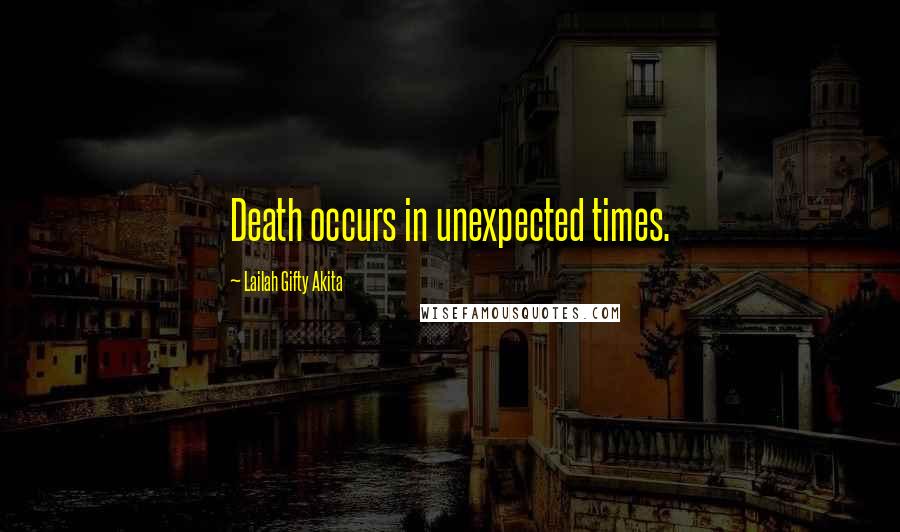 Lailah Gifty Akita Quotes: Death occurs in unexpected times.