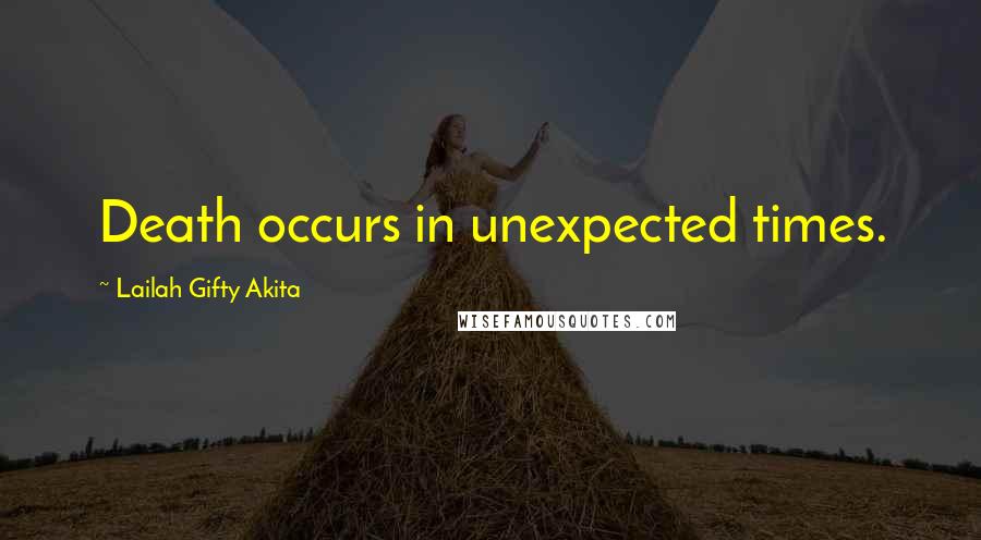 Lailah Gifty Akita Quotes: Death occurs in unexpected times.