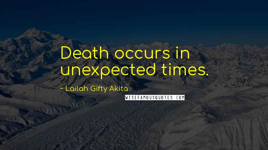 Lailah Gifty Akita Quotes: Death occurs in unexpected times.