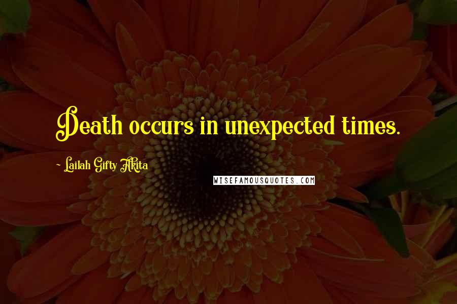 Lailah Gifty Akita Quotes: Death occurs in unexpected times.