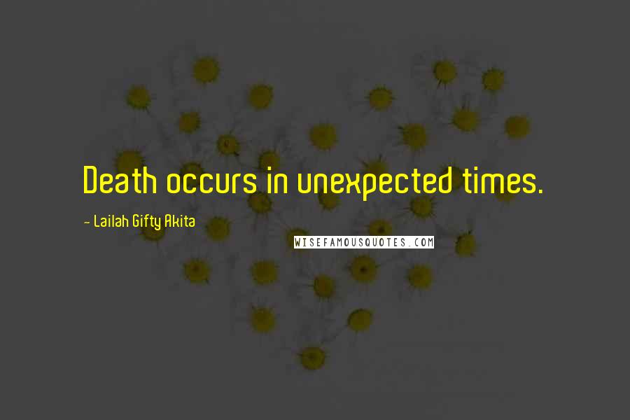 Lailah Gifty Akita Quotes: Death occurs in unexpected times.