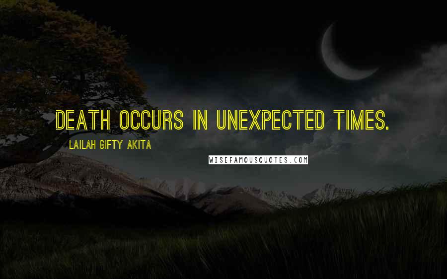 Lailah Gifty Akita Quotes: Death occurs in unexpected times.