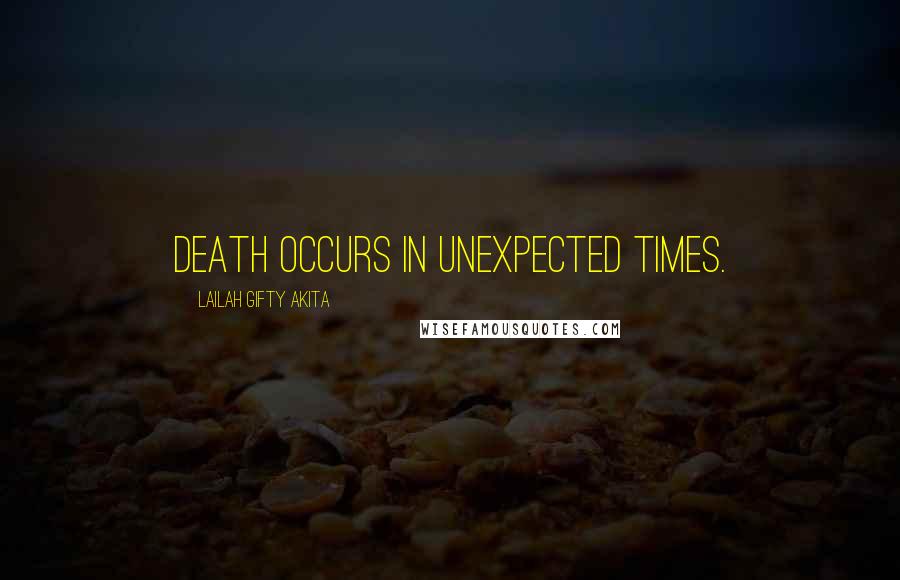 Lailah Gifty Akita Quotes: Death occurs in unexpected times.