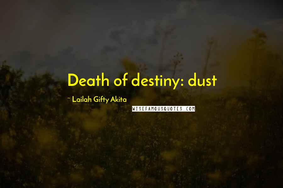 Lailah Gifty Akita Quotes: Death of destiny: dust